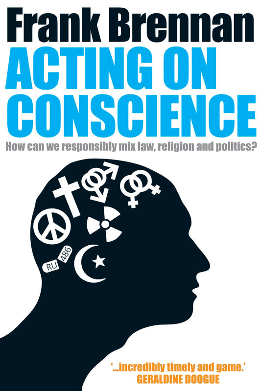 Acting on Conscience: When Personal Beliefs and Public Life Collide: How Can We Responsibly Mix Law, Religion and Politics? [Paperback] Brennan, Frank