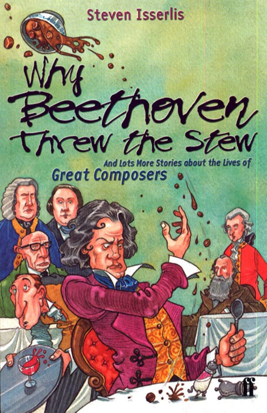 Why Beethoven Threw the Stew: And Lots More Stories About the Lives of Great Composers [Paperback] Isserlis, Steven