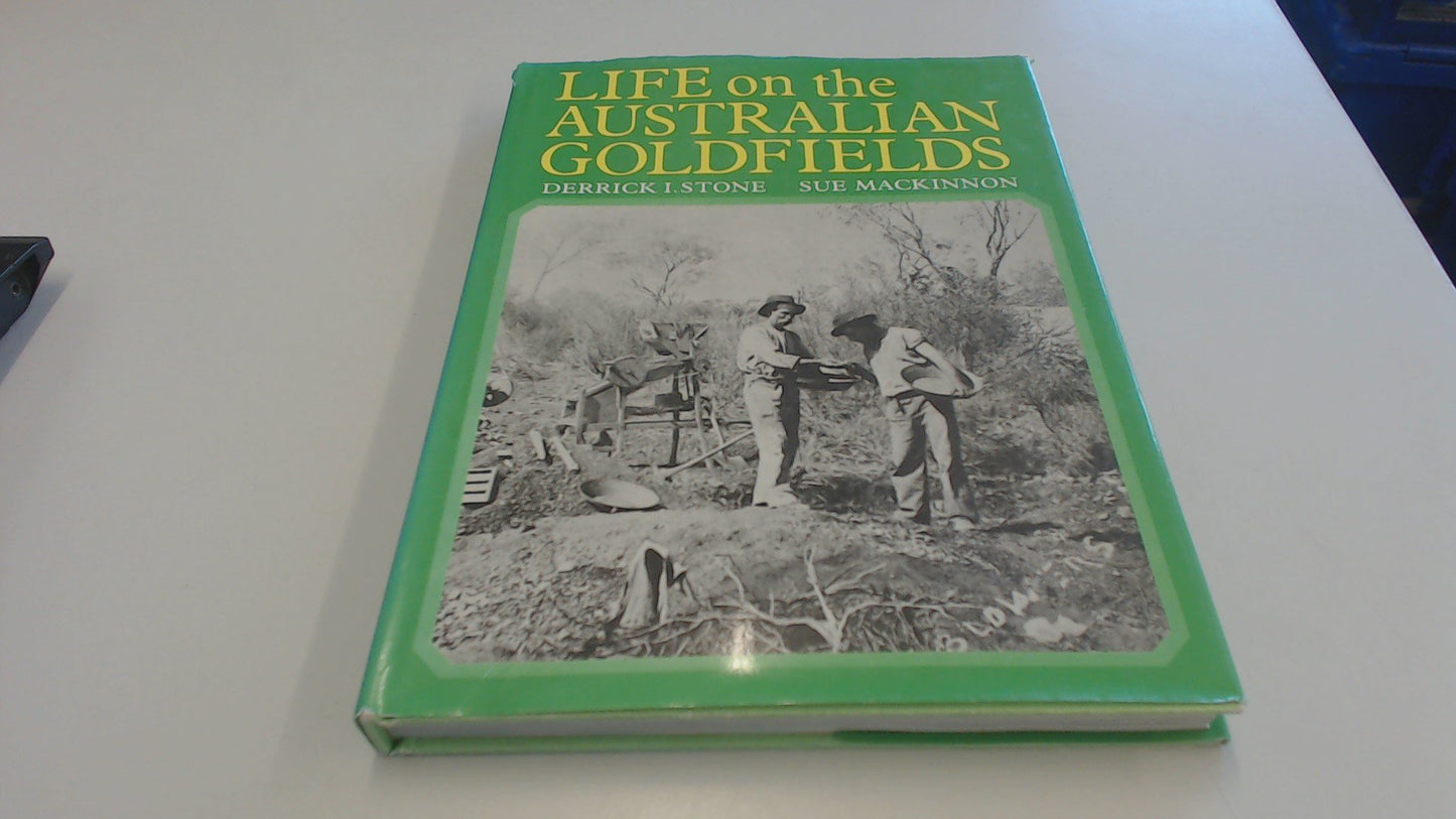 Life on the Australian Goldfields [Hardcover] Stone, Derrick I. & Mackinnon, Sue