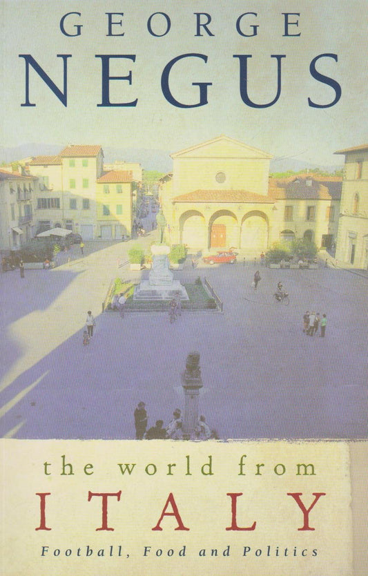 The World from Italy: Football, Food and Politics Negus, George