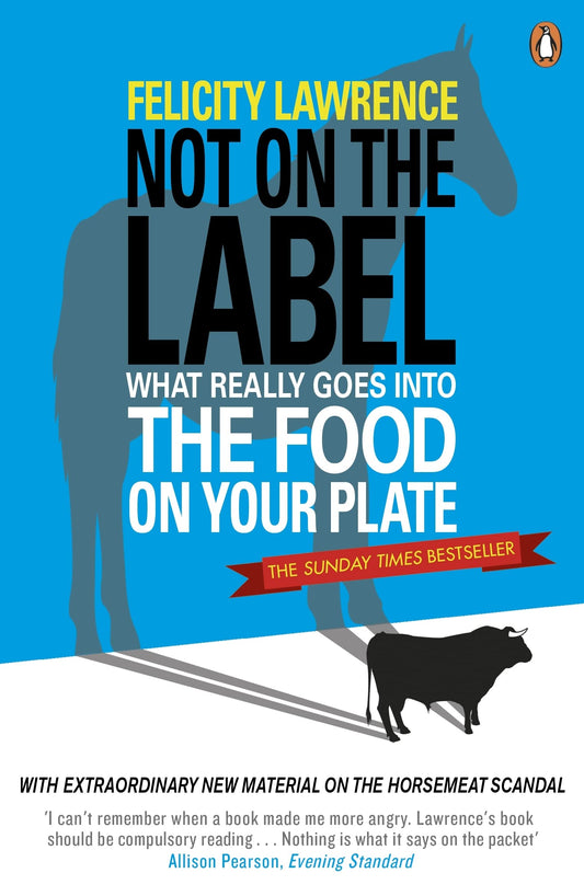 Not On The Label: What Really Goes Into The Food On Your Plate Lawrence Felicity