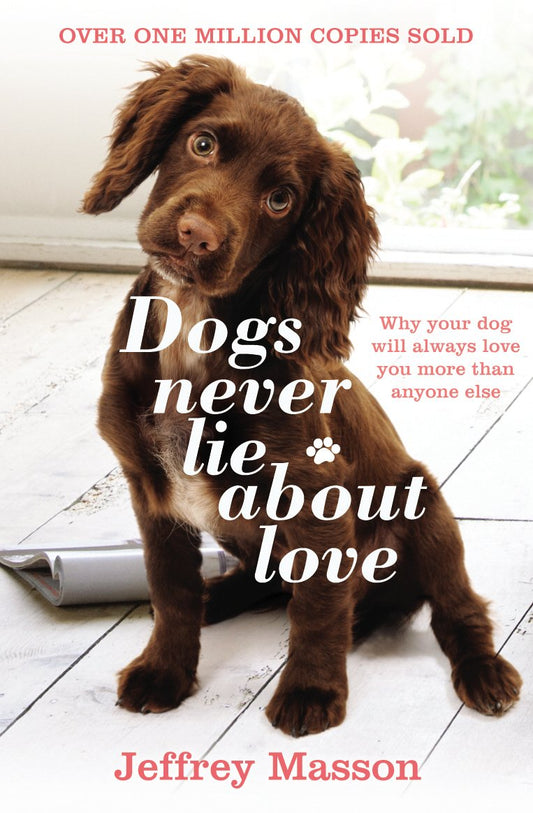 Dogs Never Lie About Love: Why Your Dog Will Always Love You More Than Anyone Else [Paperback] Masson, Jeffrey