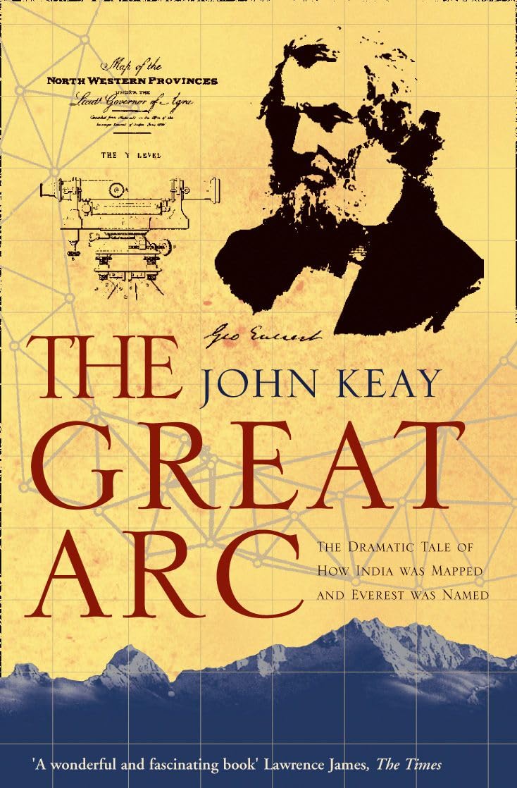 The Great Arc: The Dramatic Tale of How India Was Mapped and Everest Was Named [Paperback] Keay, John