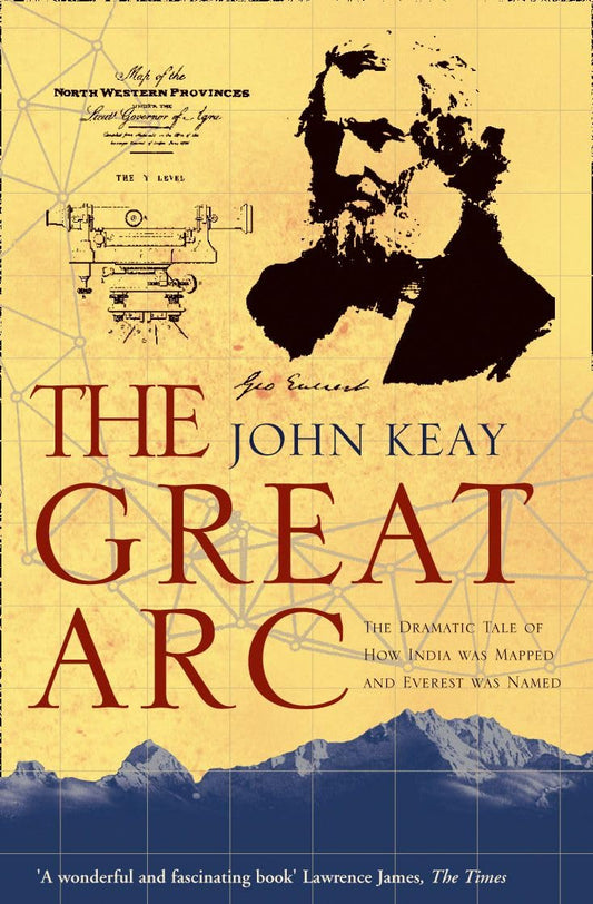 The Great Arc: The Dramatic Tale of How India Was Mapped and Everest Was Named [Paperback] Keay, John