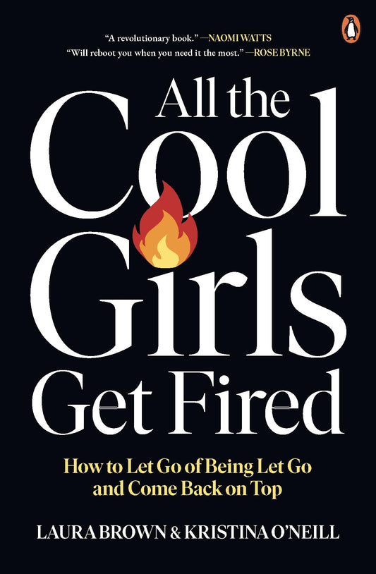All the Cool Girls Get Fired: How to Let Go of Being Let Go and Come Back on Top [Paperback] Brown, Laura and O'Neill, Kristina