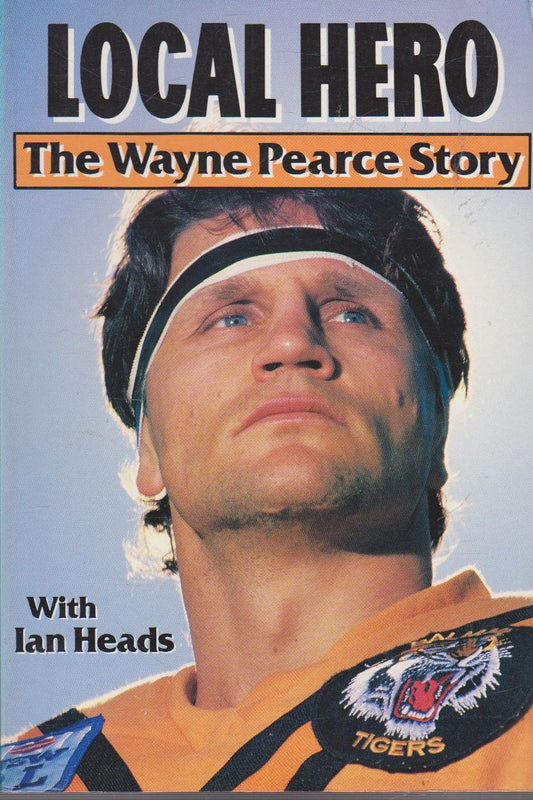 Local Hero. The Wayne Pearce Story [Paperback] Pearce Wayne, Heads Ian.