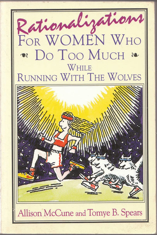 Rationalizations for Women Who Do Too Much: While Running with the Wolves McCune, Allison and Spears, Tomye
