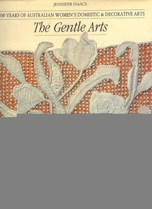 THE GENTLE ARTS: 200 YEARS OF AUSTRALIAN WOMENS DOMESTIC DECORATIVE ARTS
