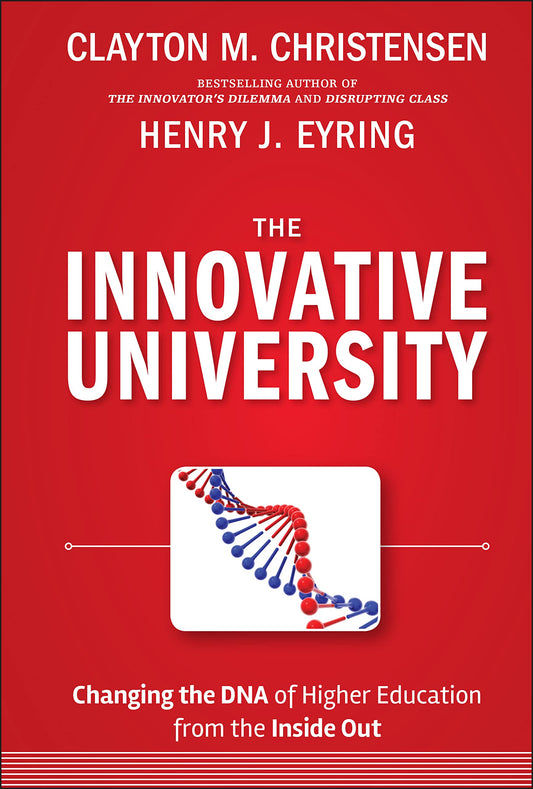 The Innovative University: Changing the DNA of Higher Education from the Inside Out [Hardcover] Christensen, Clayton M. and Eyring, Henry J.