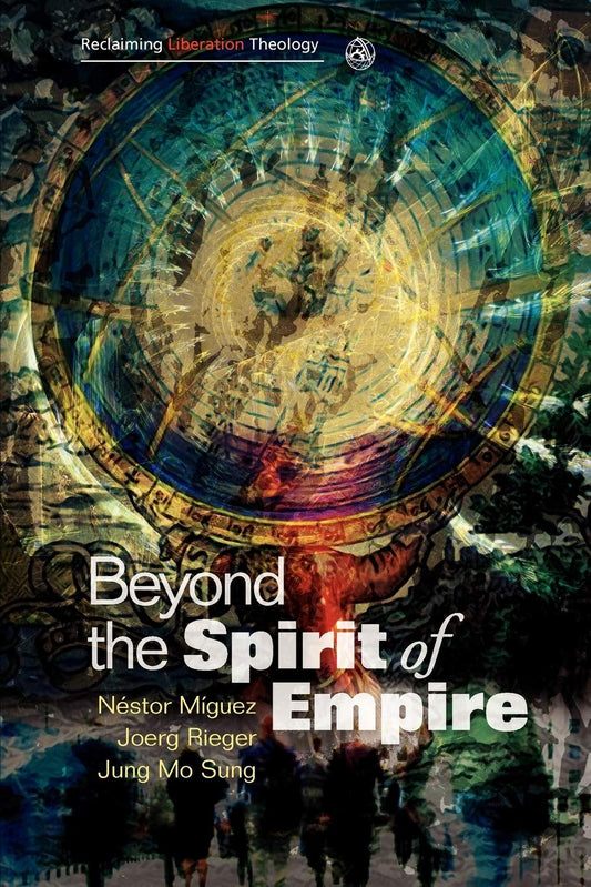 Beyond the Spirit of Empire: Theology and Politics in a New Key [Paperback] Miguez, Nestor; Rieger, Joerg and Sung, Jung Mo