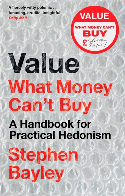 Value: What Money Can't Buy: A Handbook for Practical Hedonism [Paperback] Bayley, Stephen