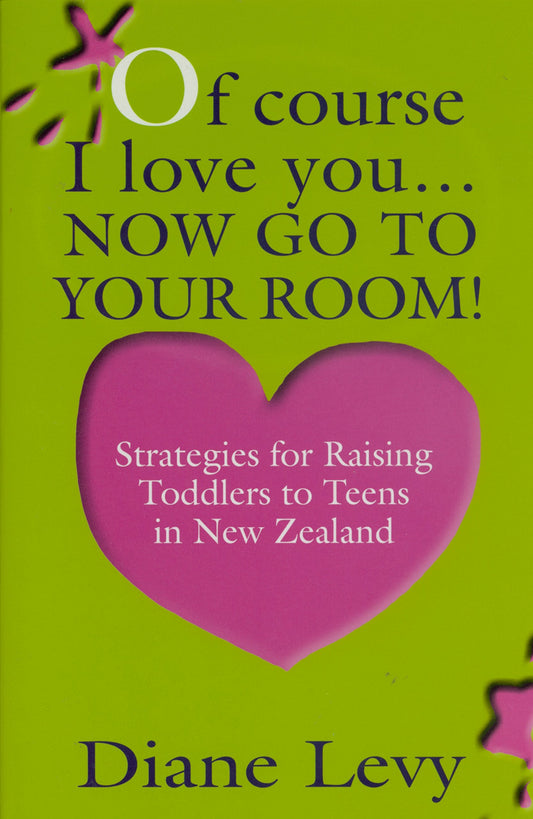 Of Course I Love You... Now Go to Your Room!: Strategies for Raising Toddlers to Teens In New Zealand [Paperback] Levy, Diane