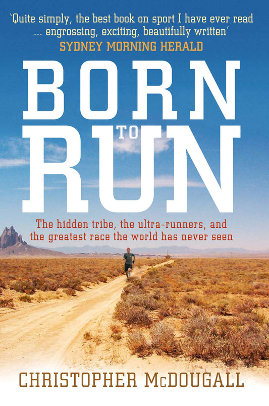 Born to Run: The hidden tribe, the ultra-runners, and the greatest racethe world has never seen: The hidden tribe, the ultra-runners, and the greatest race the world has never seen
