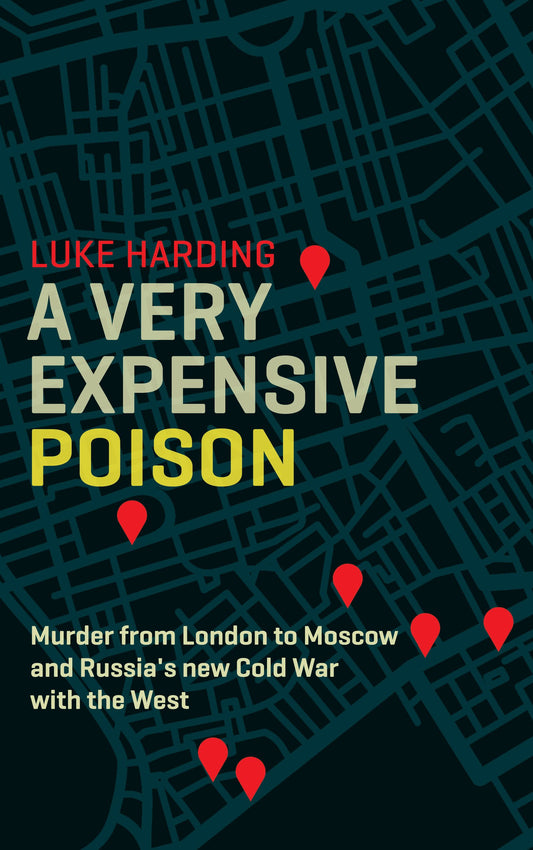 A Very Expensive Poison: The Definitive Story of the Murder of Litvinenko and Russia's Threat to the West