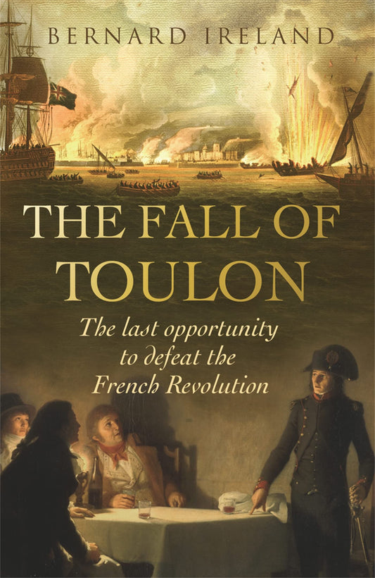 The Fall of Toulon: The Last Opportunity to Defeat the French Revolution [Paperback] Ireland, Bernard