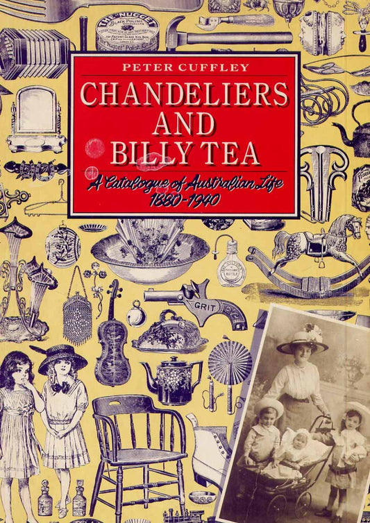 Chandeliers and Billy Tea: A Catalogue of Australian Life 1880 - 1940 [Paperback] Peter Cuffley
