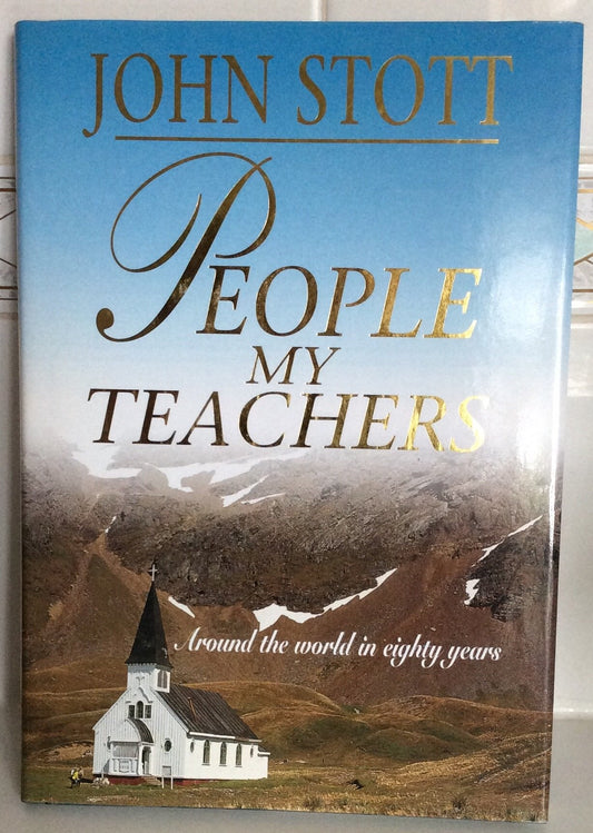 People My Teachers: Around the World in Eighty Years [Hardcover] Stott, John R. W.