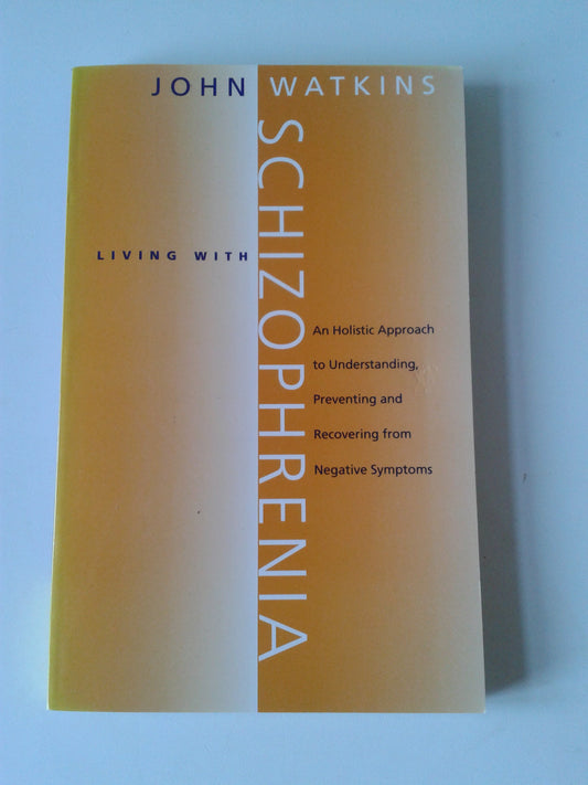 Living with Schizophrenia: An Holistic Approach to Understanding, Preventing and Recovering from Negative Symptoms Watkins, John