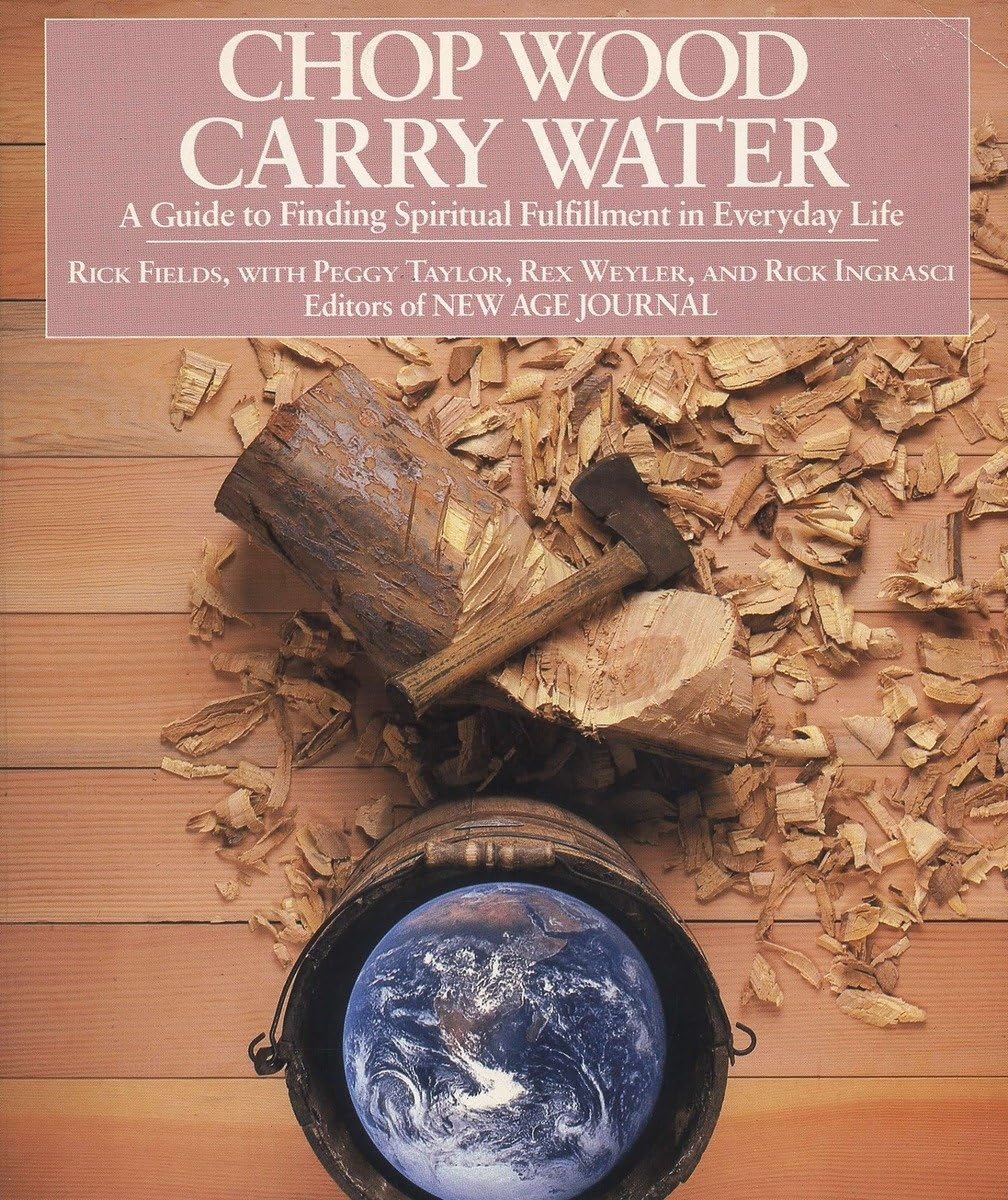 Chop Wood, Carry Water: A Guide to Finding Spiritual Fulfillment in Everyday Life [Paperback] Fields, Rick