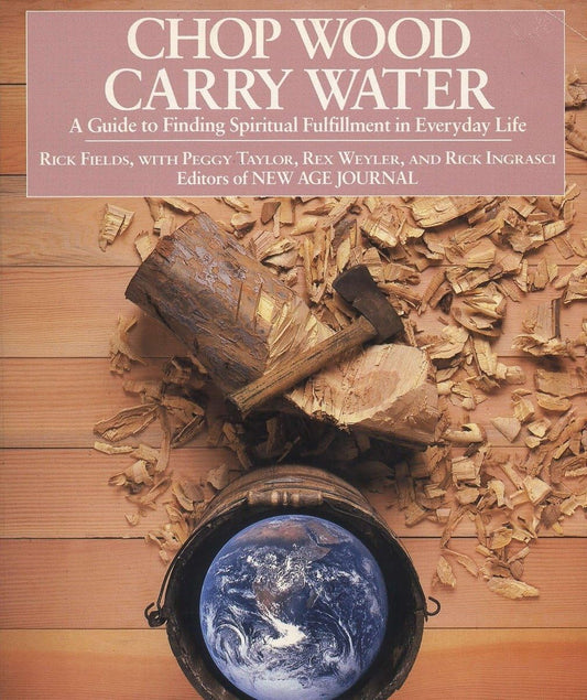 Chop Wood, Carry Water: A Guide to Finding Spiritual Fulfillment in Everyday Life [Paperback] Fields, Rick