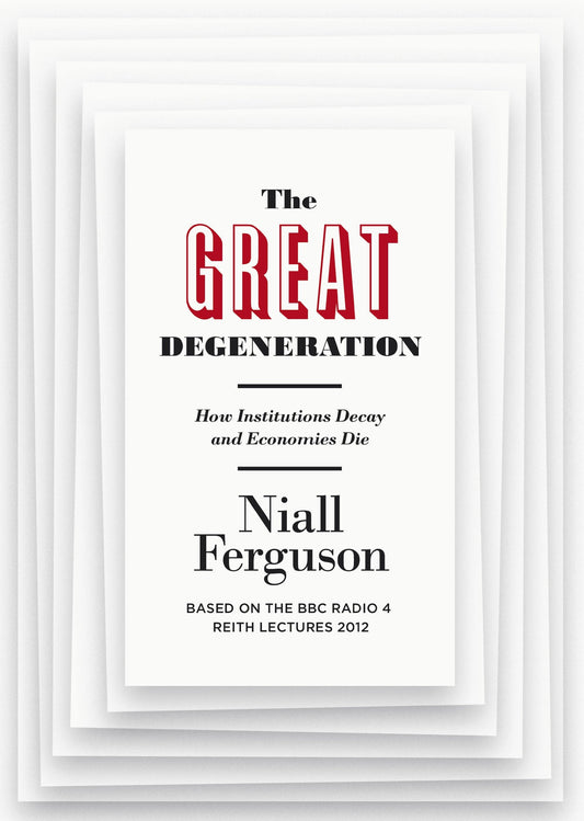 Great Degeneration: How Institutions Decay and Economies Die, The Ferguson Niall