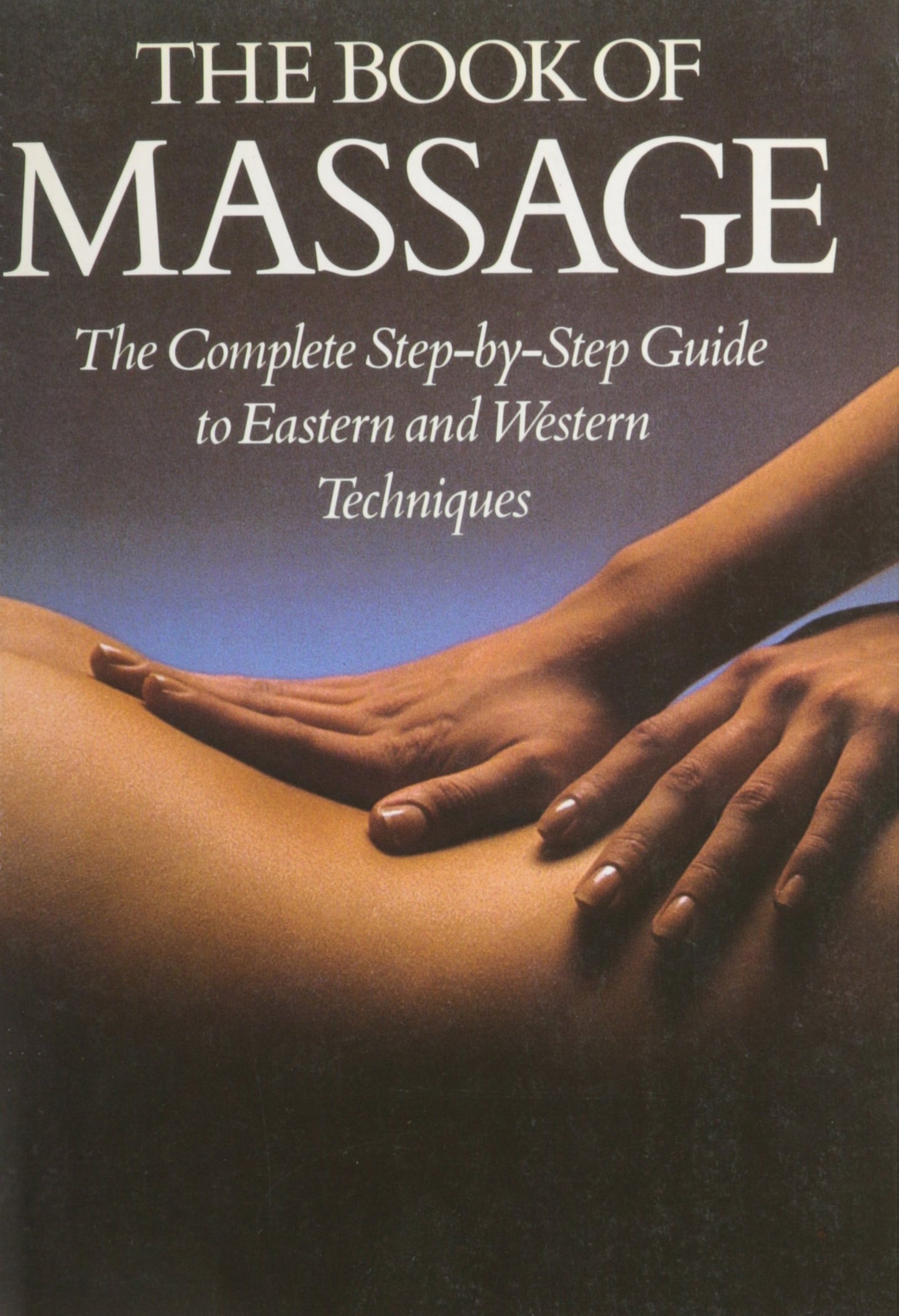 The Book Of Massage: The Complete Step-by-Step Guide to Eastern and Western Techniques Porter, Anthony and Lidell , Lucinda With S Thomas:c Beresford Cooke: