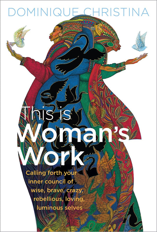 This Is Woman's Work: Calling Forth Your Inner Council of Wise, Brave, Crazy, Rebellious, Loving, Luminous Selves [Hardcover] Christina, Dominique