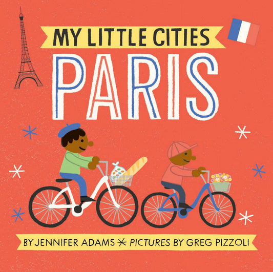 My Little Cities: Paris: (Board Books for Toddlers, Travel Books for Kids, City Children's Books) [Board book] Adams, Jennifer and Pizzoli, Greg