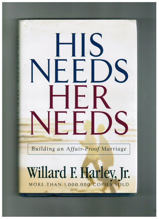 His Needs, Her Needs: Building An Affair-proof Marriage Harley, Willard F., Jr.