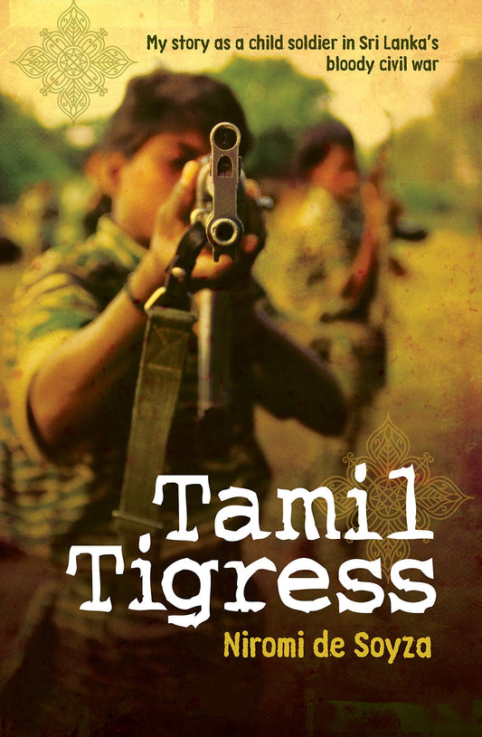 Tamil Tigress: My story as a child soldier in Sri Lanka's bloody civil war de Soyza, Niromi