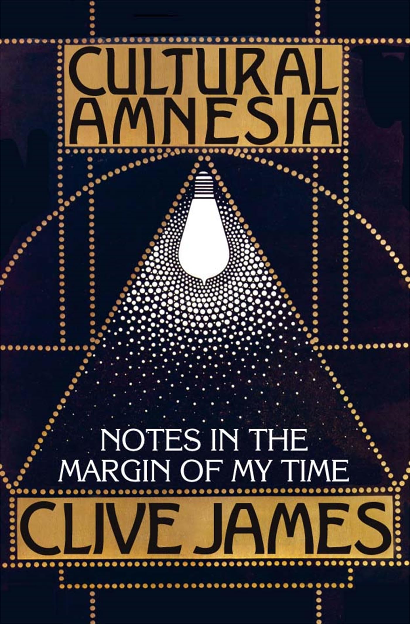 Cultural Amnesia: Notes in the Margin of My Time James, Clive