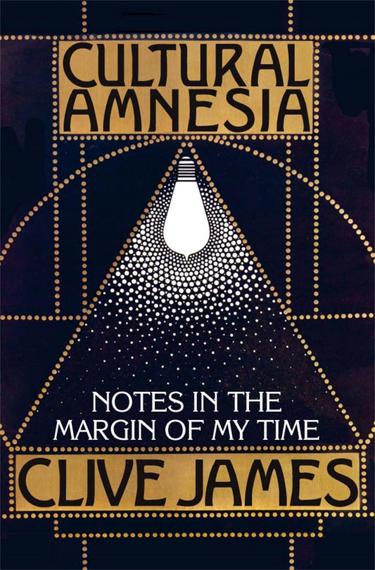 Cultural Amnesia: Notes in the Margin of My Time James, Clive
