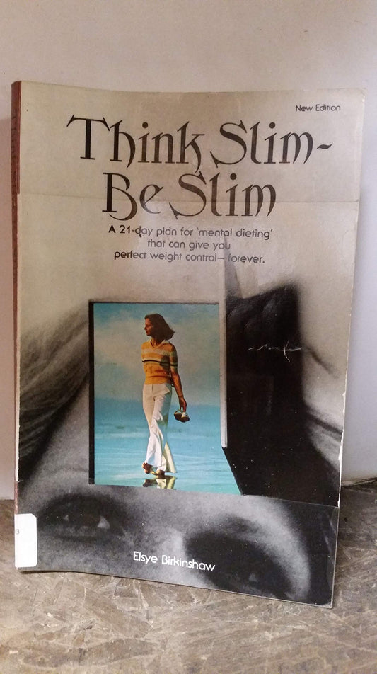 Think Slim - Be Slim: A New 21-day Plan for Mental Dieting That Can Give You Perfect Weight Control Forever Birkinshaw, Elsye
