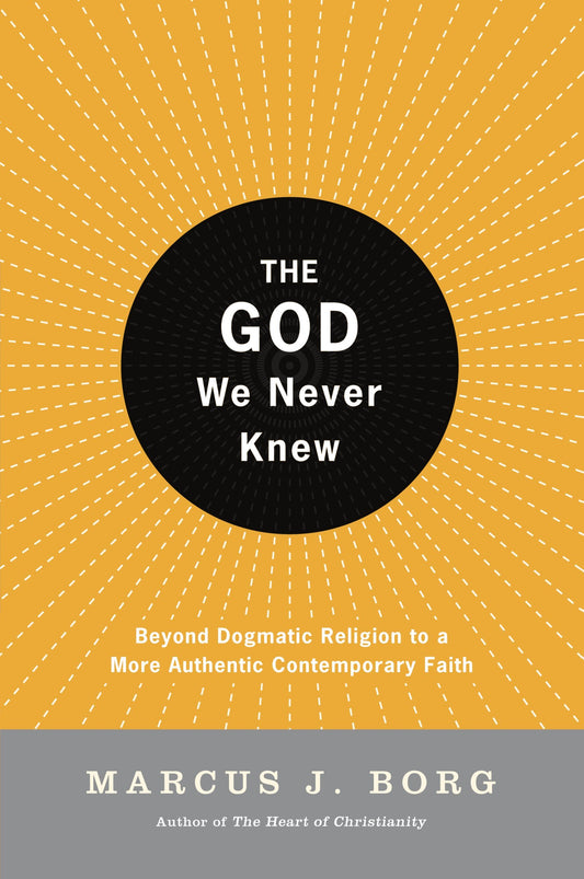 The God We Never Knew: Beyond Dogmatic Religion to a More Authentic Contemporary Faith [Paperback] Borg, Marcus J