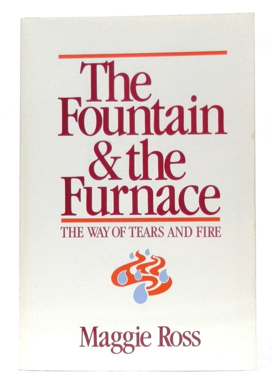 Fountain and the Furnace: The Way of Tears and Fire Ross, Maggie