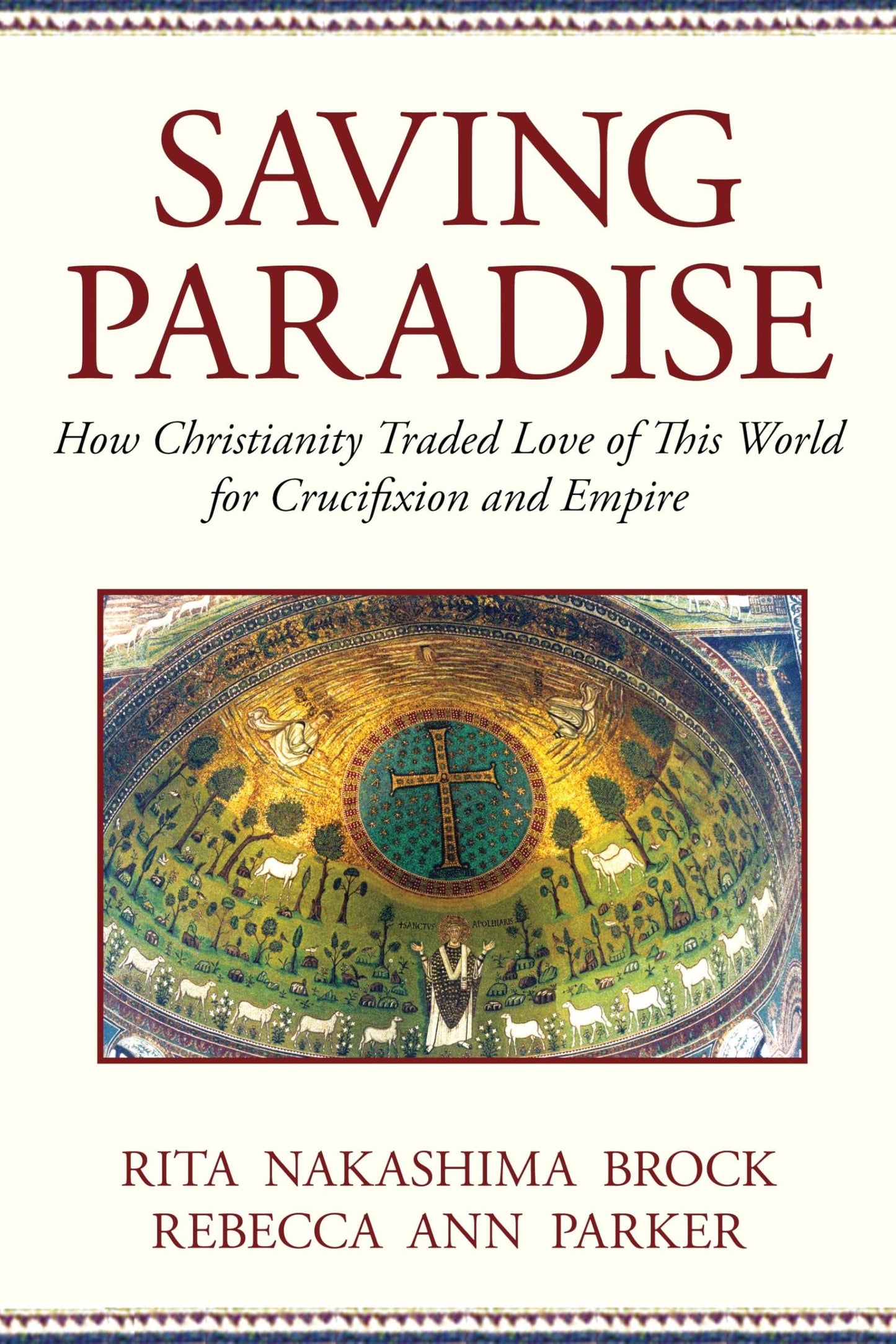 Saving Paradise: How Christianity Traded Love of This World for Crucifixion and Empire [Paperback] Parker, Rebecca Ann and Brock, Rita Nakashima