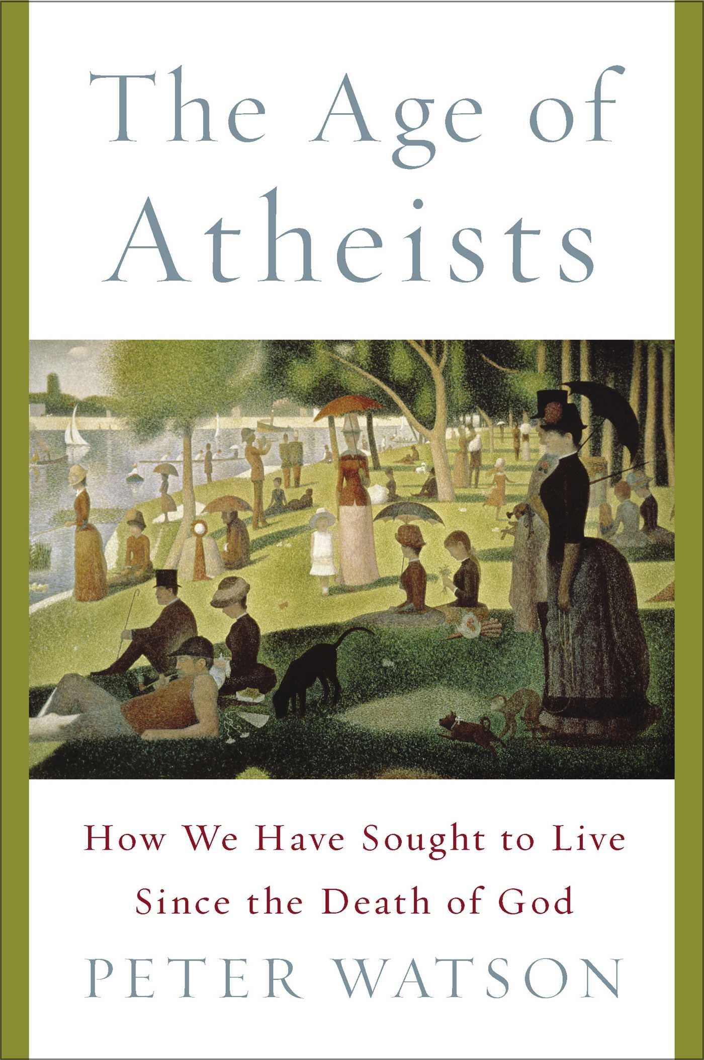 The Age of Atheists: How We Have Sought to Live Since the Death of God Watson, Peter