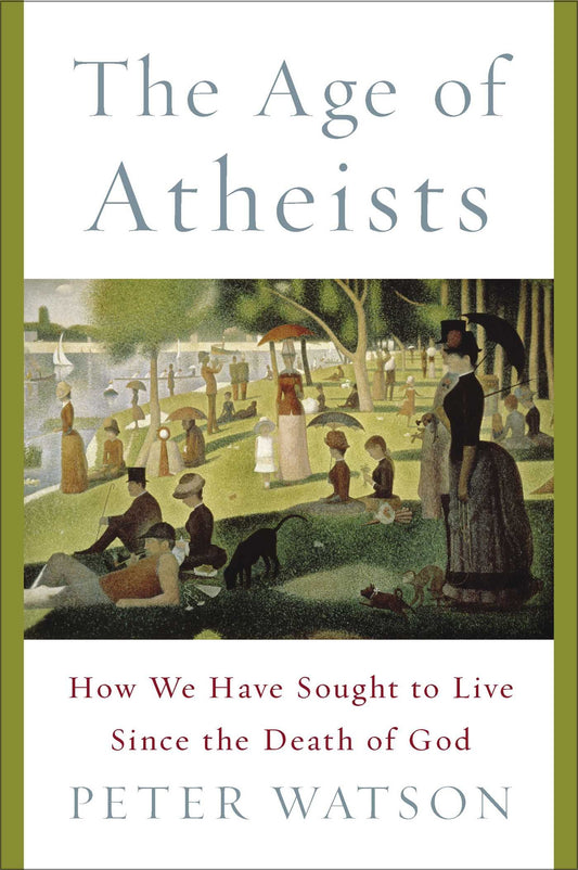 The Age of Atheists: How We Have Sought to Live Since the Death of God Watson, Peter