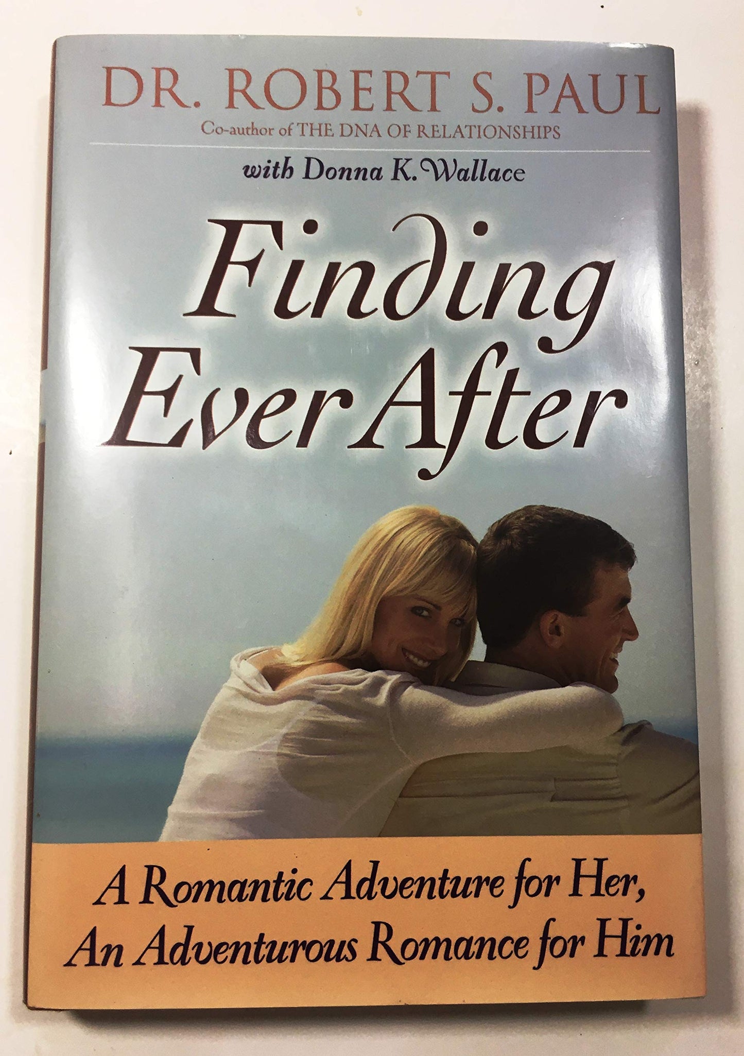 Finding Ever After: A Romantic Adventure for Her, an Adventurous Romance for Him [Hardcover] Paul, Dr. Robert S. and Wallace, Donna K.