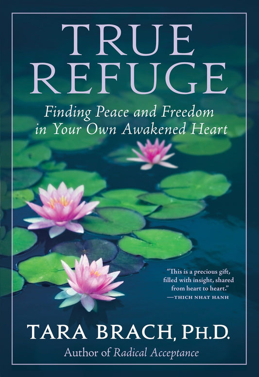 True Refuge: Finding Peace and Freedom in Your Own Awakened Heart [Paperback] Brach, Tara