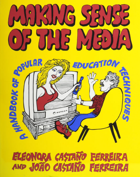 Making Sense of the Media: A Handbook of Popular Education Techniques Ferreira, Eleonora Castano and Ferreira, Paulo Castano