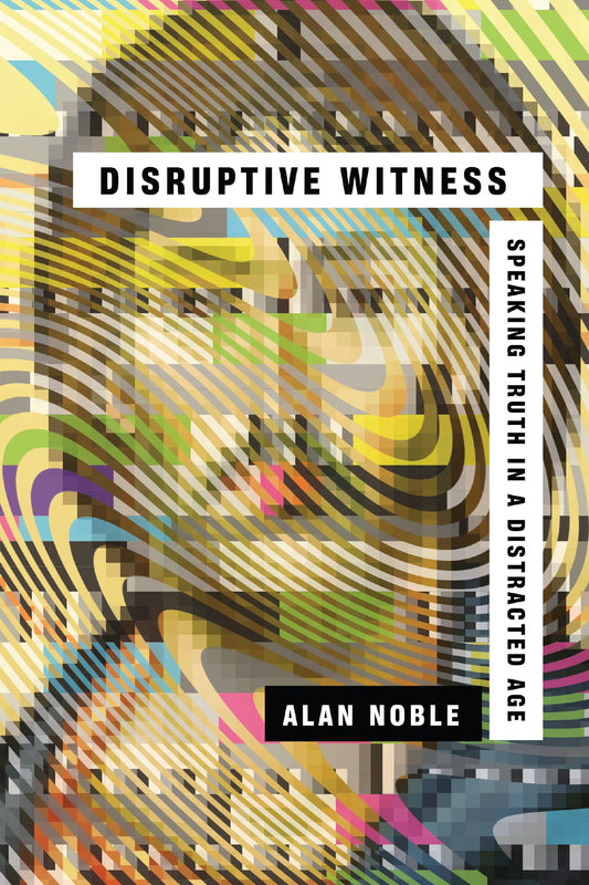 Disruptive Witness: Speaking Truth in a Distracted Age [Paperback] Noble, Alan