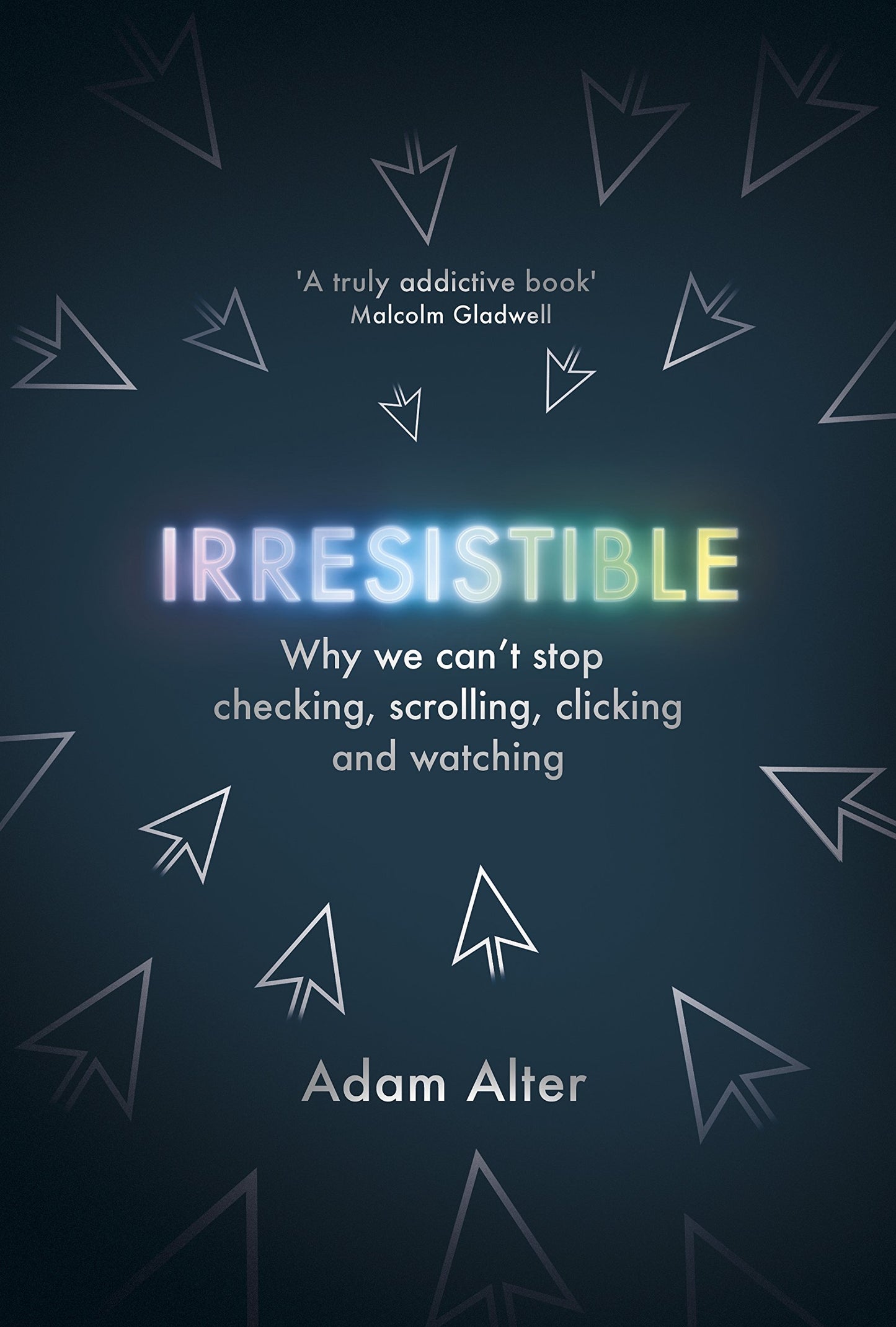 Irresistible: Why We Can't Stop Checking, Scrolling, Clicking and Watching [Paperback] Alter, Adam