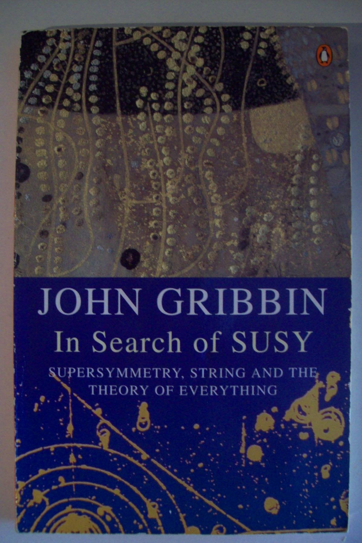 In Search of Susy: Supersymmetry, String And the Theory of Everything: Supersymmetry and the Theory of Everything Gribbin, John