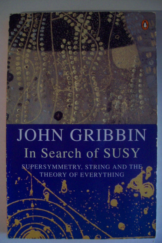 In Search of Susy: Supersymmetry, String And the Theory of Everything: Supersymmetry and the Theory of Everything Gribbin, John