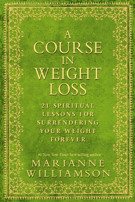 A Course In Weight Loss: 21 Spiritual Lessons for Surrendering Your Weight Forever Williamson, Marianne