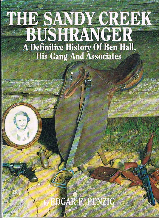 The Sandy Creek Bushranger: A Definitive History of Ben Hall, His Gang and Associates [Paperback] Edgar Penzig