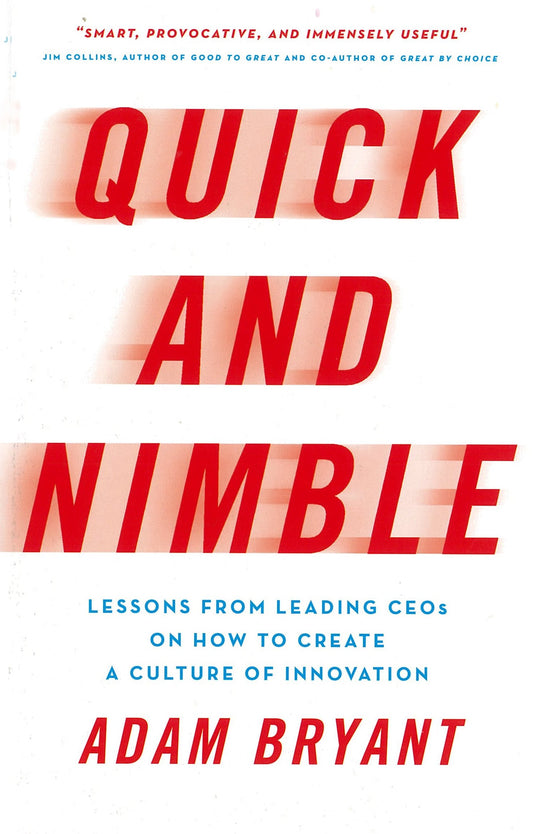 Quick and Nimble: Lessons from Leading CEOs on How to Create a Culture of Innovation