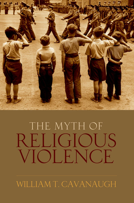 The Myth of Religious Violence: Secular Ideology and the Roots of Modern Conflict [Hardcover] Cavanaugh