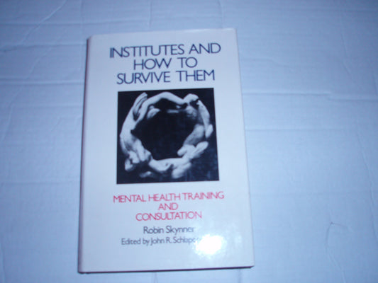 Institutes and How to Survive Them: Mental Health Training and Consultation : Selected Papers Skynner, Robin A. C.